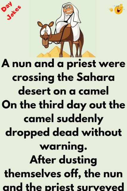 A nun and a priest were crossing the Sahara Desert on a camel…