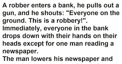 A robber enters a bank, he pulls out a gun, and he shouts: