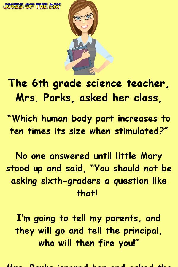 The 6th-grade science teacher, Mrs. Parks, asked her class, “Which human body part increases to ten times its size when stimulated?”